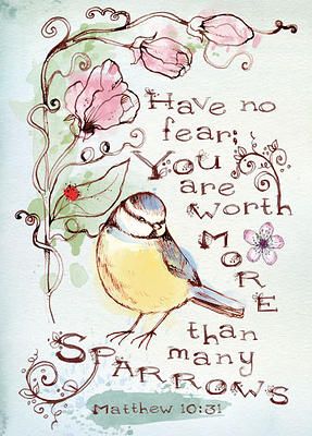 "Fear ye not therefore, ye are of more value than many sparrows." - Matthew 10:31